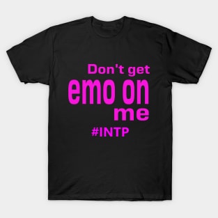 INTP Don't Get Emo On Me T-Shirt